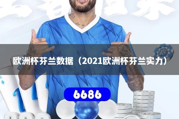 欧洲杯芬兰数据（2021欧洲杯芬兰实力）