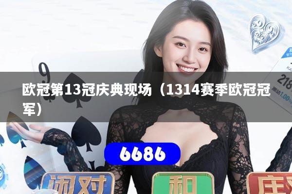 欧冠第13冠庆典现场（1314赛季欧冠冠军）