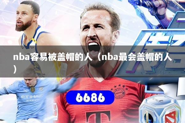nba容易被盖帽的人（nba最会盖帽的人）